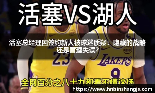 活塞总经理因签约新人被球迷质疑：隐藏的战略还是管理失误？