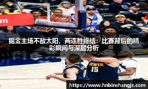 掘金主场不敌太阳，两连胜终结：比赛背后的精彩瞬间与深层分析